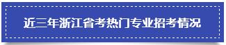 近三年浙江省考热门专业招考情况 近三年浙江省考热门专业招考情况