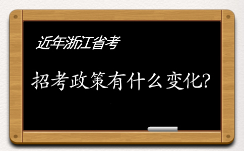 近年来浙江公务员考试招考政策发生了哪些变化