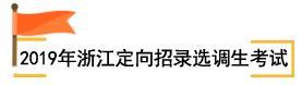 2019年浙江定向招录选调生考试